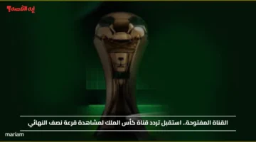 القناة المفتوحة.. استقبل تردد قناة كأس الملك لمشاهدة قرعة نصف النهائي